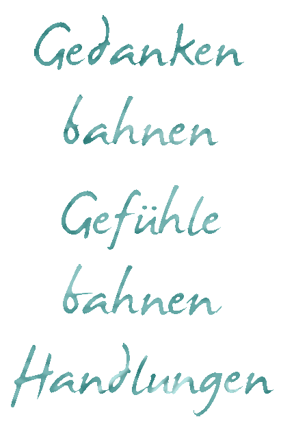 Gedanken bahnen Gefühle bahnen Handlungen